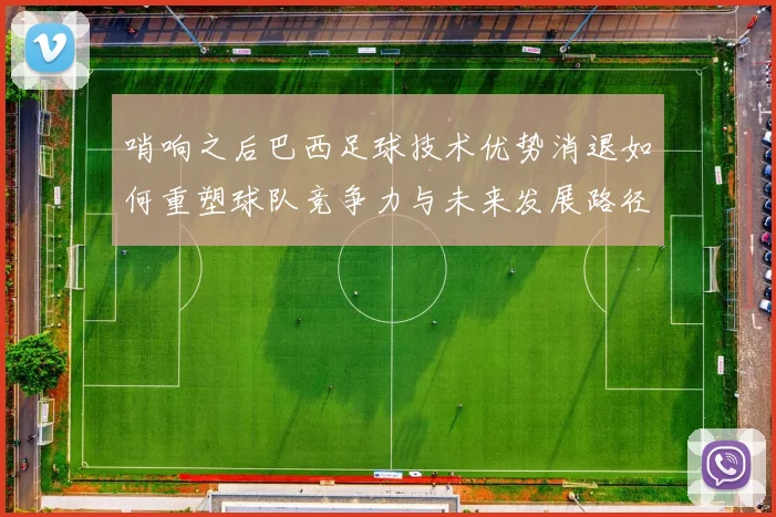 哨响之后巴西足球技术优势消退如何重塑球队竞争力与未来发展路径