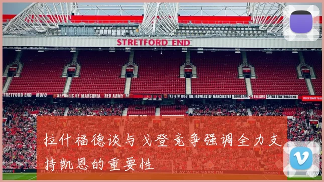 拉什福德谈与戈登竞争强调全力支持凯恩的重要性
